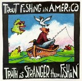 Truth Is Stranger Than Fishin' Lyrics Trout Fishing In America