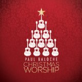Christmas Worship Lyrics Paul Baloche