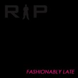 Fashionably Late Lyrics Rip