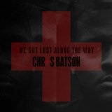We Got Lost Along The Way Lyrics Chris Batson