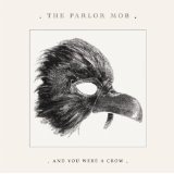 And You Were A Crow Lyrics The Parlor Mob