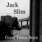 Jack Slim Lyrics Good Times Boys