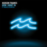 How I Want Ya (Single) Lyrics Hudson Thames