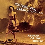 Afraid of the House Lyrics Jim & The French Vanilla