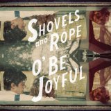 O' Be Joyful Lyrics Shovels & Rope