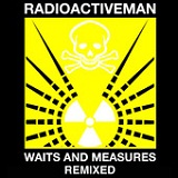 Waits and Measures Remixes Lyrics Radioactive Man