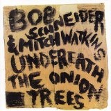 Underneath The Onion Trees Lyrics Bob Schneider