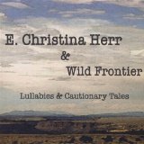 Lullabies & Cautionary Tales Lyrics E. Christina Herr & Wild Frontier