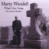 What I Am Today - The Gospel Collection Lyrics Marty Wendell