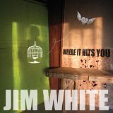 Where It Hits You Lyrics Jim White