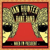 When I'm President Lyrics Ian Hunter & The Rant Band