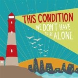 We Don't Have To Be Alone Lyrics This Condition