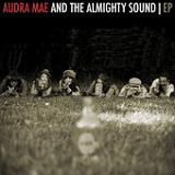 Audra Mae And The Almighty Sound (EP) Lyrics Audra Mae And The Almighty Sound
