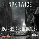 Rappers Are In Danger Mixtape Lyrics Npk Twice