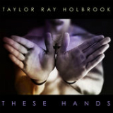These Hands (Single) Lyrics Taylor Ray Holbrook