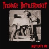 Mutilate Me (EP) Lyrics Teenage Bottlerocket