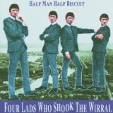 Four Lads Who Shook The Wirral Lyrics Half Man Half Biscuit