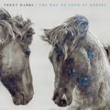 The Way We Look at Horses Lyrics Trent Dabbs