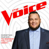 To Worship You I Live (Away) [The Voice Performance] [Single] Lyrics Christian Cuevas