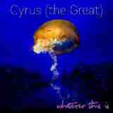 Whatever This Is Lyrics Cyrus (The Great)