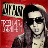 Fresh A!r: Breathe !t (Mixtape) Lyrics Jay Park
