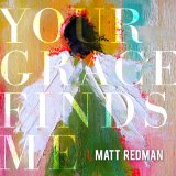 Your Grace Finds Me Lyrics Matt Redman