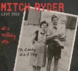 Its Killing Me – Live 2012 Lyrics Mitch Ryder