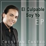 El Culpable Soy Yo Lyrics Cristian Castro