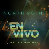 North Point En Vivo Con Seth Condrey Lyrics Seth Condrey