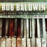 Betcha By Golly Wow: The Songs Of Thom Bell Lyrics Bob Baldwin