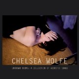 Unknown Rooms: A Collection of Acoustic Songs Lyrics Chelsea Wolfe