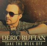 Take the Week Off Lyrics Deric Ruttan