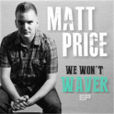 We Won't Waver (EP) Lyrics Matt Price