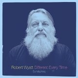 Different Every Time Lyrics Robert Wyatt