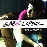 This Is About You Lyrics Gabe Lopez