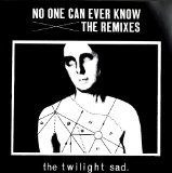 No One Can Ever Know: The Remixes Lyrics The Twilight Sad