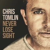 Never Lose Sight Lyrics Chris Tomlin