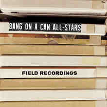 Field Recordings Lyrics Bang On A Can All-Stars