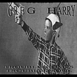 Troubled Times, Troubled Soul Lyrics Greg Harry