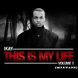 This Is My Life: Volume 1 (Mixtape) Lyrics Ikay