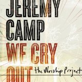 We Cry Out: The Worship Project Lyrics Jeremy Camp