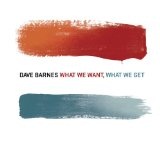What We Want, What We Get Lyrics Dave Barnes
