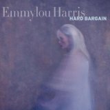Hard Bargain Lyrics Emmylou Harris