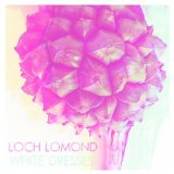 White Dresses (EP) Lyrics Loch Lomond