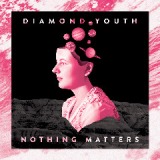Nothing Matters Lyrics Diamond Youth