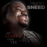 My Heart Says Yes Lyrics Troy Sneed