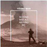 Beyond Was All Around Me Lyrics Young Man