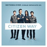 Nothing Ever (Could Separate Us) (Single) Lyrics Citizen Way