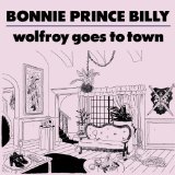 Wolfroy Goes To Town Lyrics Bonnie Prince Billy