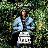 Is the World Strange Or Am I Strange? Lyrics Cosmo Jarvis